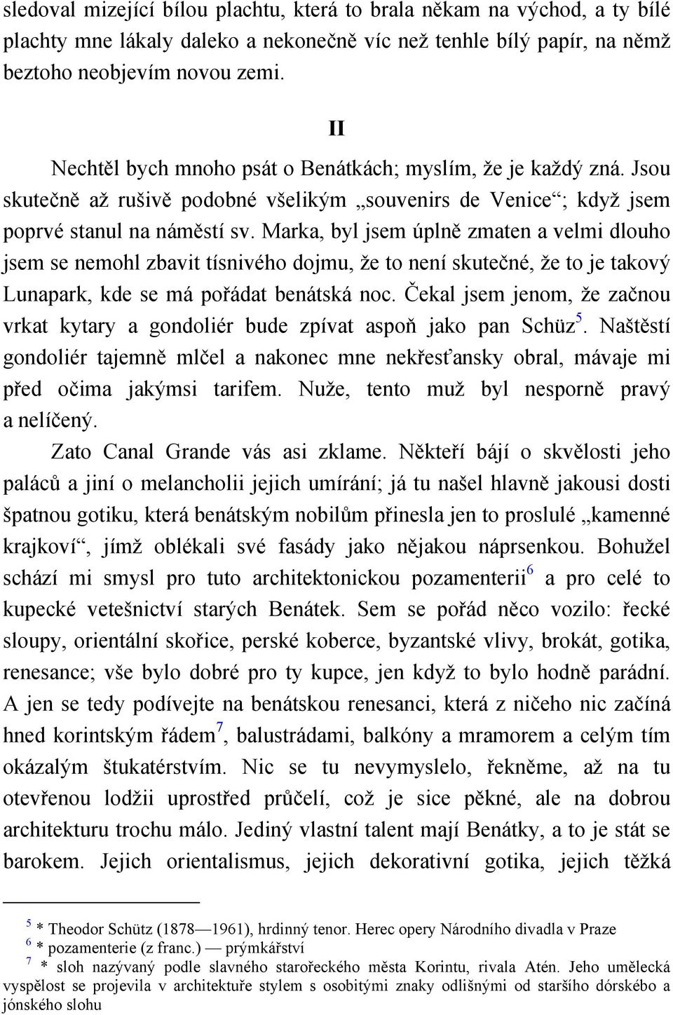 Marka, byl jsem úplně zmaten a velmi dlouho jsem se nemohl zbavit tísnivého dojmu, že to není skutečné, že to je takový Lunapark, kde se má pořádat benátská noc.