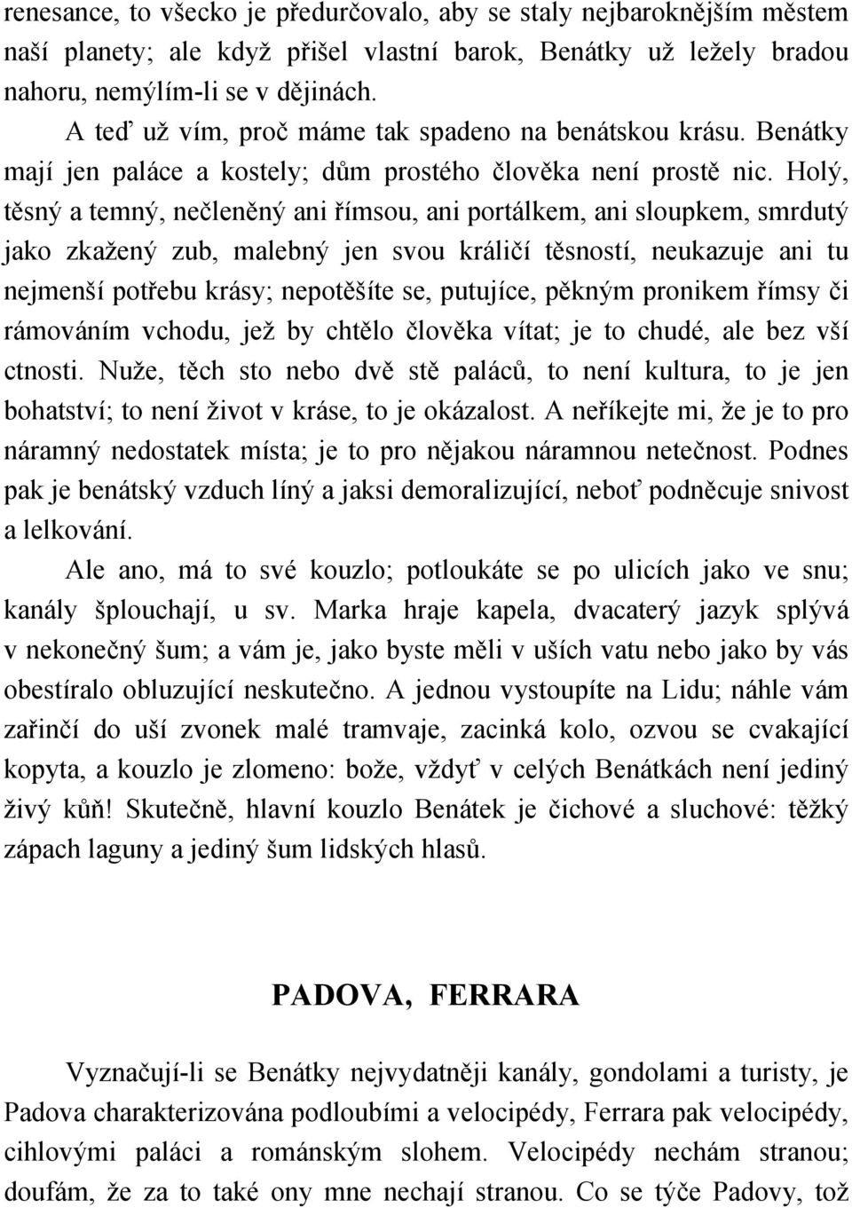 Holý, těsný a temný, nečleněný ani římsou, ani portálkem, ani sloupkem, smrdutý jako zkažený zub, malebný jen svou králičí těsností, neukazuje ani tu nejmenší potřebu krásy; nepotěšíte se, putujíce,