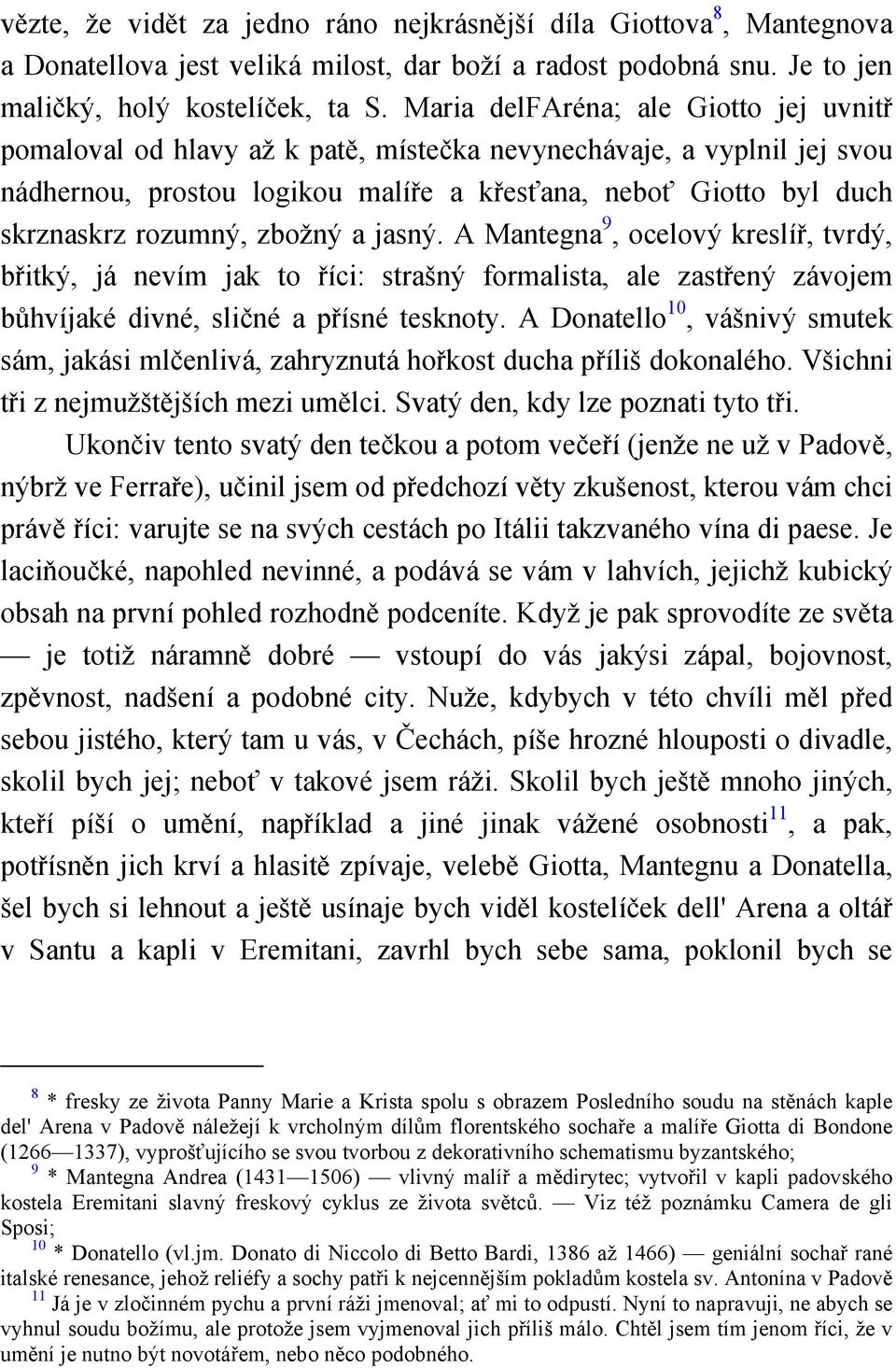 zbožný a jasný. A Mantegna 9, ocelový kreslíř, tvrdý, břitký, já nevím jak to říci: strašný formalista, ale zastřený závojem bůhvíjaké divné, sličné a přísné tesknoty.