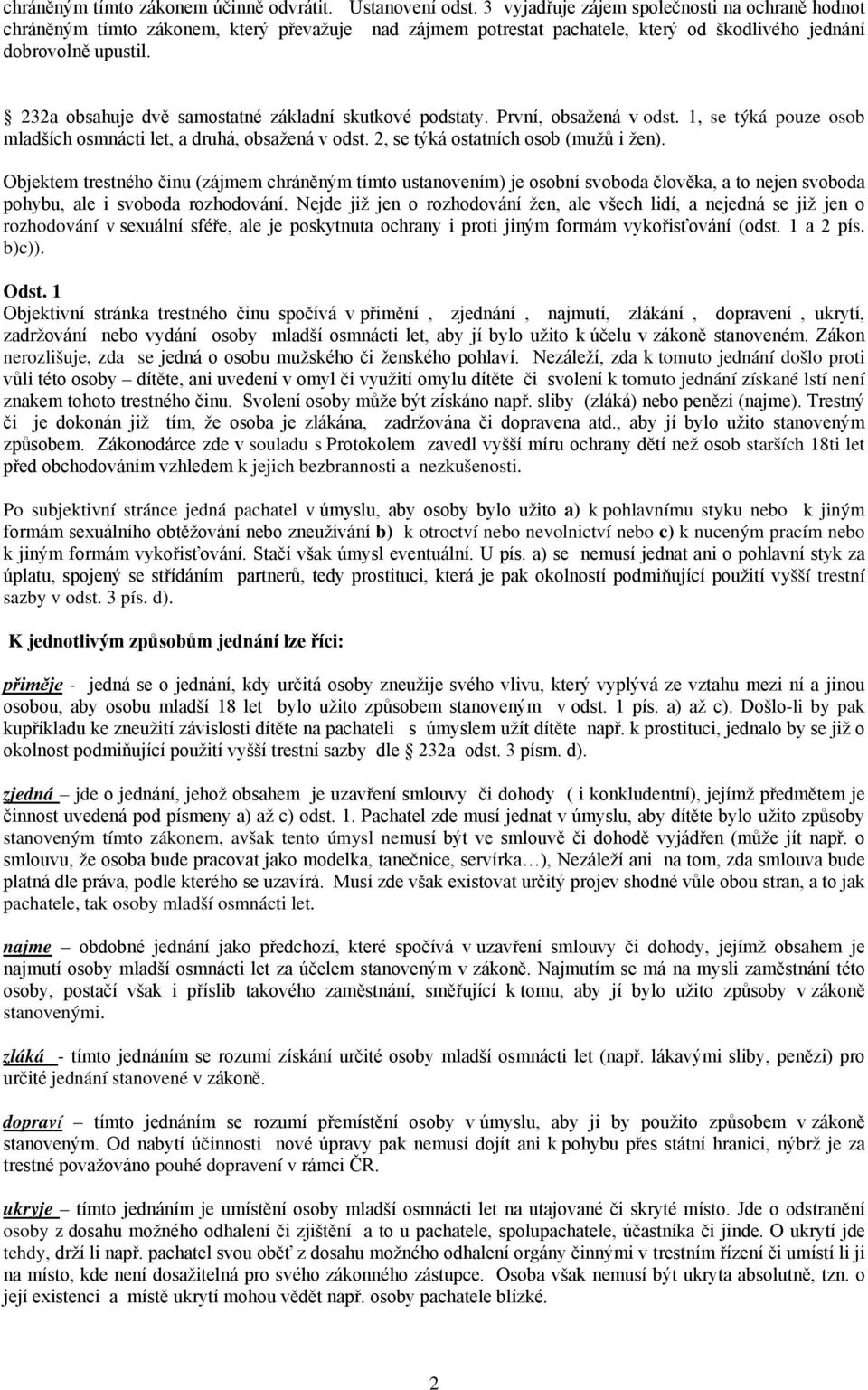 232a obsahuje dvě samostatné základní skutkové podstaty. První, obsažená v odst. 1, se týká pouze osob mladších osmnácti let, a druhá, obsažená v odst. 2, se týká ostatních osob (mužů i žen).