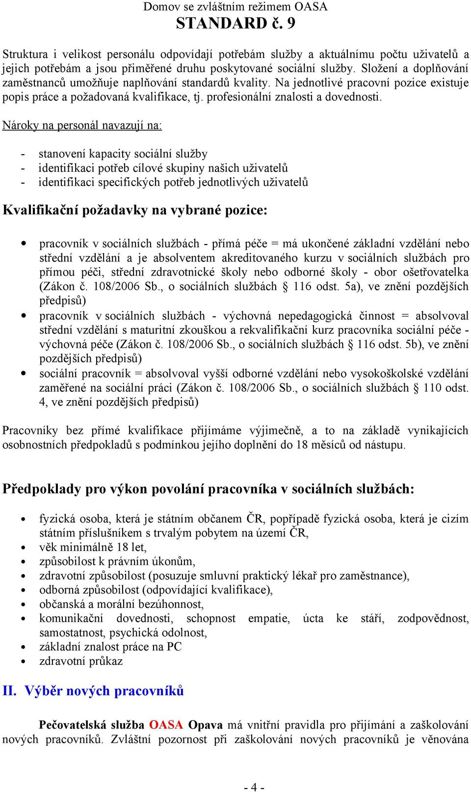 Nároky na personál navazují na: - stanovení kapacity sociální služby - identifikaci potřeb cílové skupiny našich uživatelů - identifikaci specifických potřeb jednotlivých uživatelů Kvalifikační