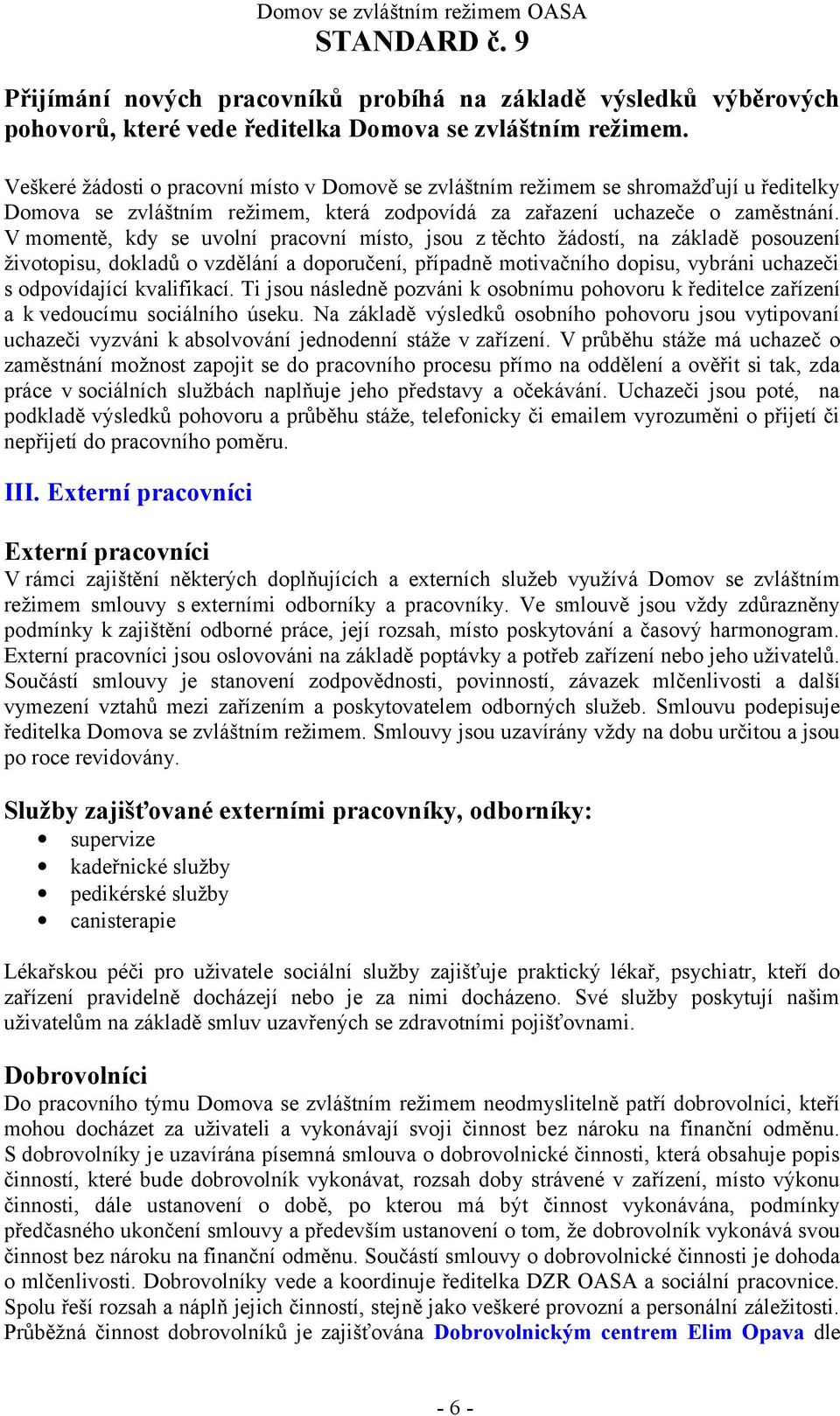 V momentě, kdy se uvolní pracovní místo, jsou z těchto žádostí, na základě posouzení životopisu, dokladů o vzdělání a doporučení, případně motivačního dopisu, vybráni uchazeči s odpovídající