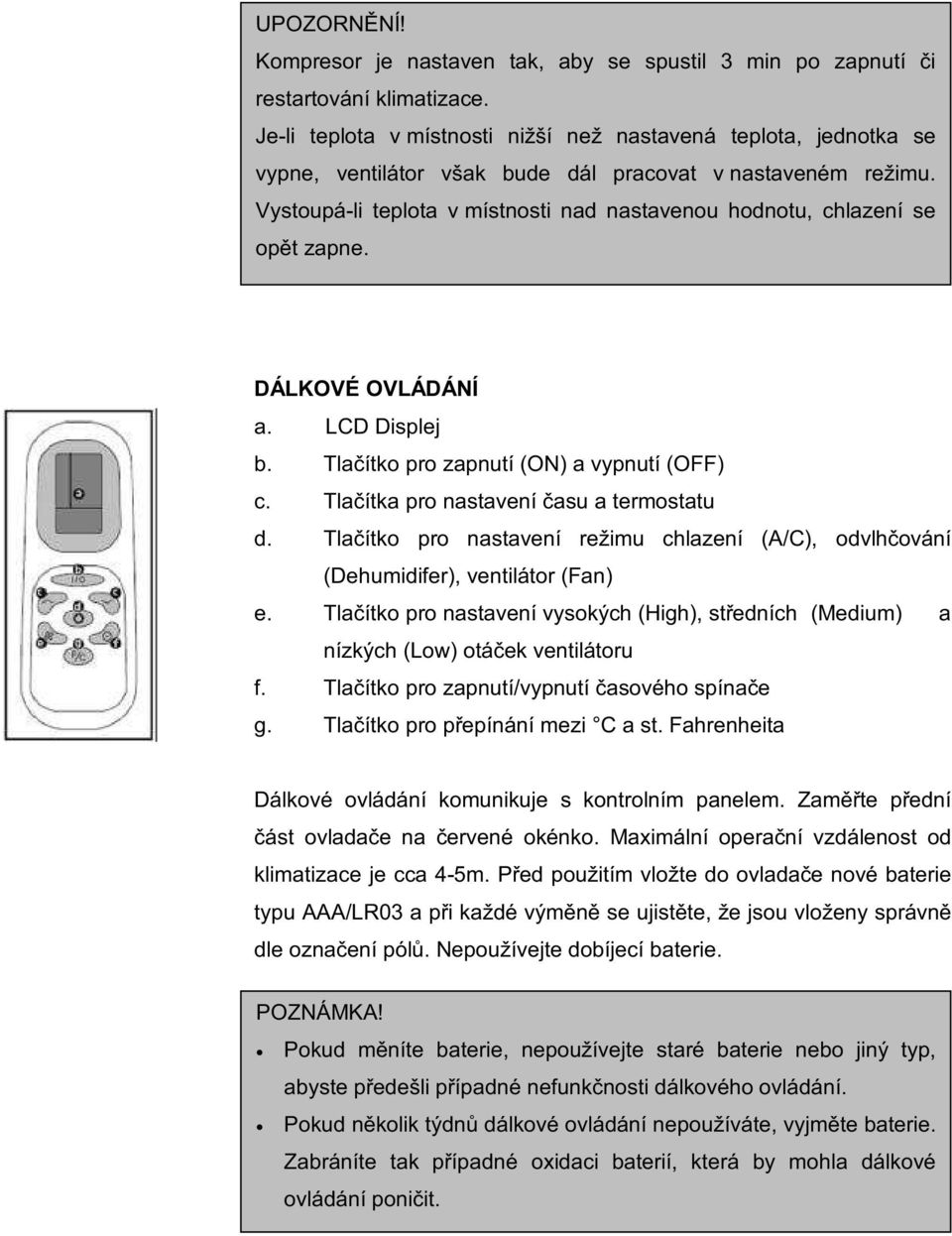 Vystoupá-li teplota v místnosti nad nastavenou hodnotu, chlazení se opět zapne. DÁLKOVÉ OVLÁDÁNÍ a. LCD Displej b. Tlačítko pro zapnutí (ON) a vypnutí (OFF) c.