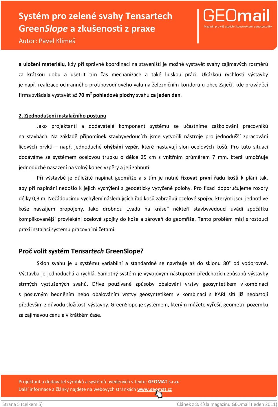 realizace ochranného protipovodňového valu na železničním koridoru u obce Zaječí, kde prováděcí firma zvládala vystavět až 70 m 2 