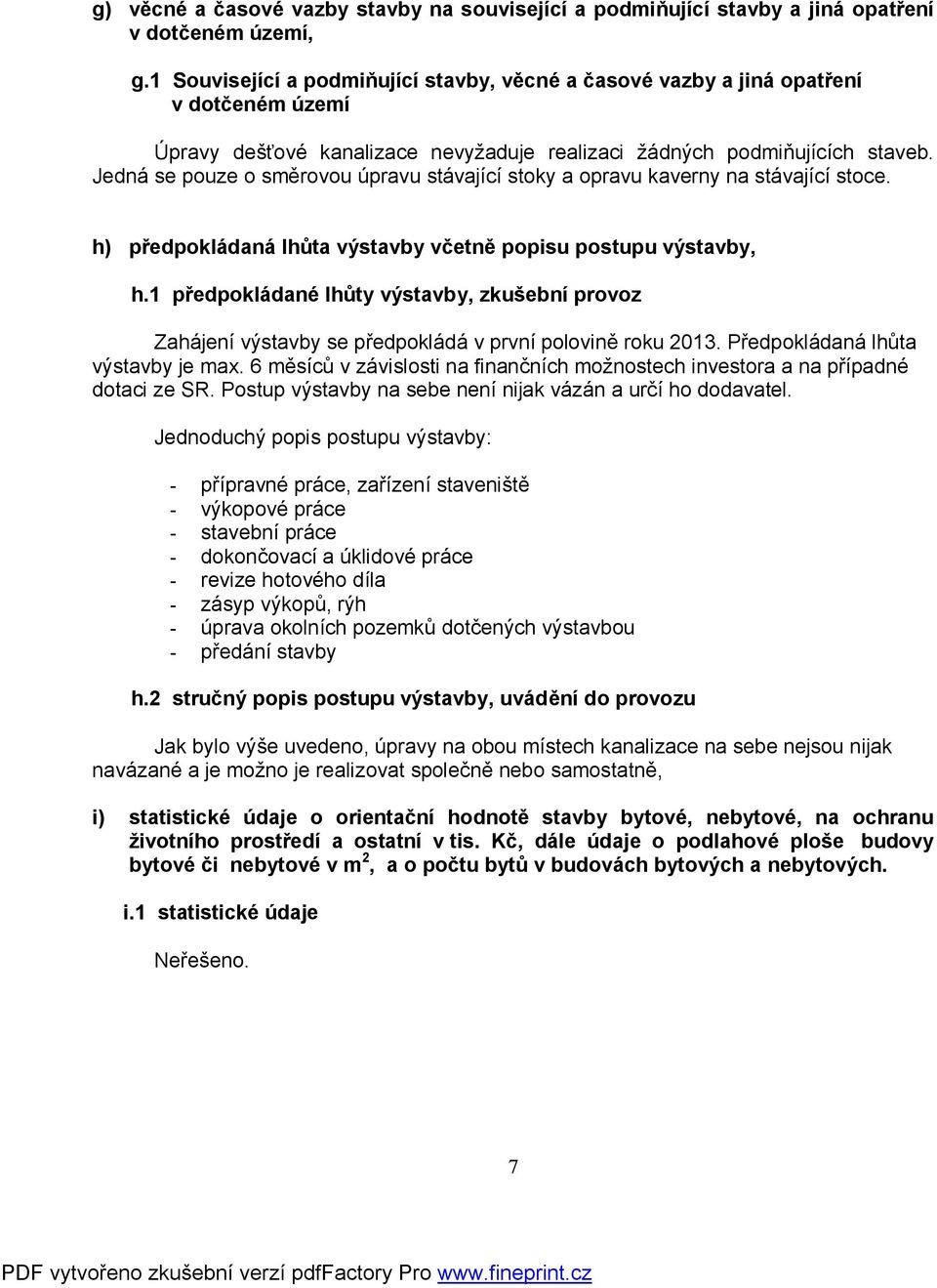 Jedná se pouze o směrovou úpravu stávající stoky a opravu kaverny na stávající stoce. h) předpokládaná lhůta výstavby včetně popisu postupu výstavby, h.