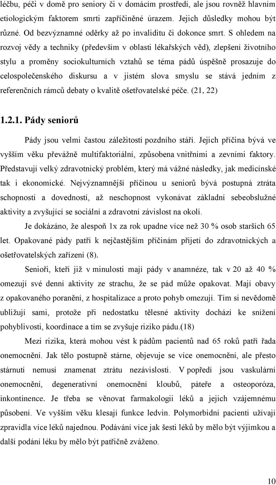 S ohledem na rozvoj vědy a techniky (především v oblasti lékařských věd), zlepšení životního stylu a proměny sociokulturních vztahů se téma pádů úspěšně prosazuje do celospolečenského diskursu a v