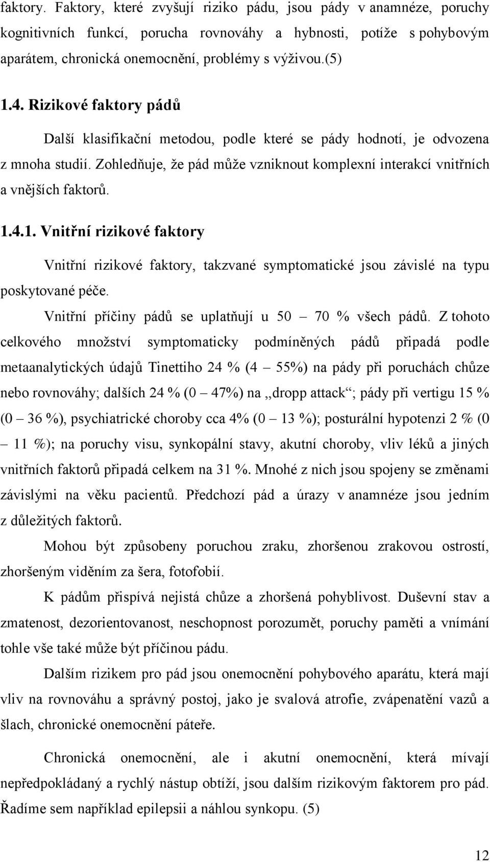 1.4.1. Vnitřní rizikové faktory Vnitřní rizikové faktory, takzvané symptomatické jsou závislé na typu poskytované péče. Vnitřní příčiny pádů se uplatňují u 50 70 % všech pádů.