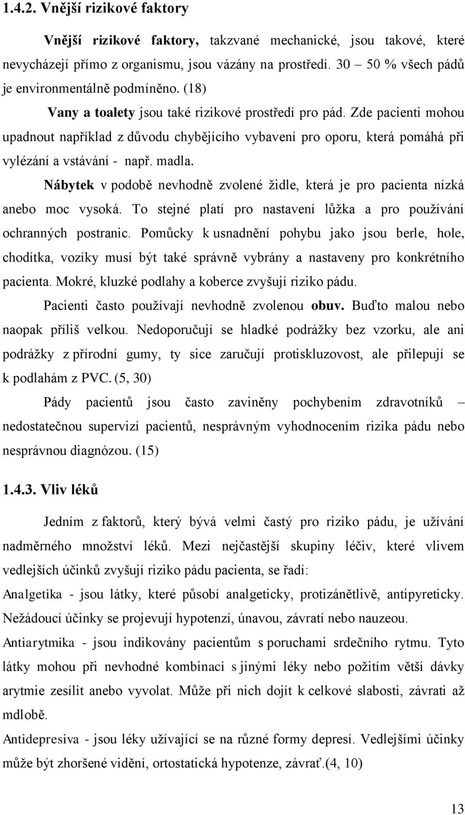 Zde pacienti mohou upadnout například z důvodu chybějícího vybavení pro oporu, která pomáhá při vylézání a vstávání - např. madla.