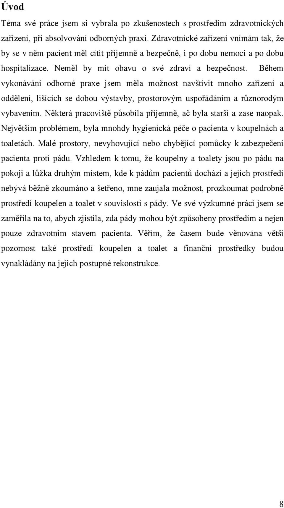 Během vykonávání odborné praxe jsem měla možnost navštívit mnoho zařízení a oddělení, lišících se dobou výstavby, prostorovým uspořádáním a různorodým vybavením.