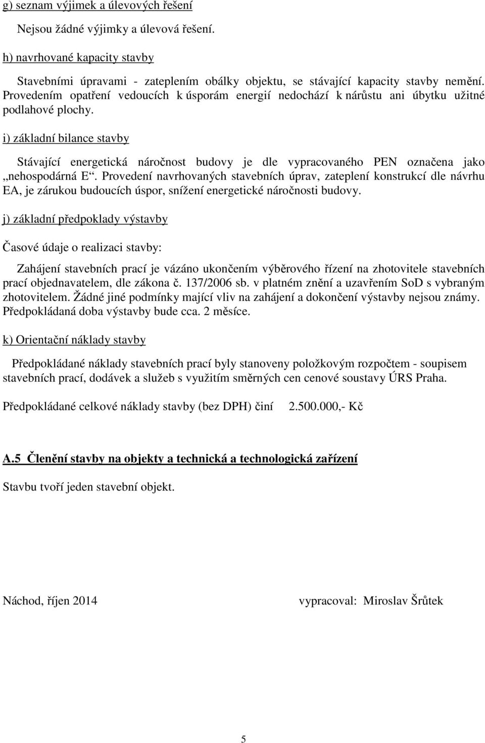 i) základní bilance stavby Stávající energetická náročnost budovy je dle vypracovaného PEN označena jako nehospodárná E.