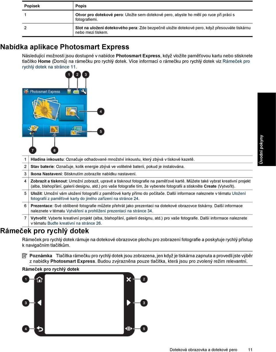 Nabídka aplikace Photosmart Express Následující možnosti jsou dostupné v nabídce Photosmart Express, když vložíte paměťovou kartu nebo stisknete tlačítko Home (Domů) na rámečku pro rychlý dotek.