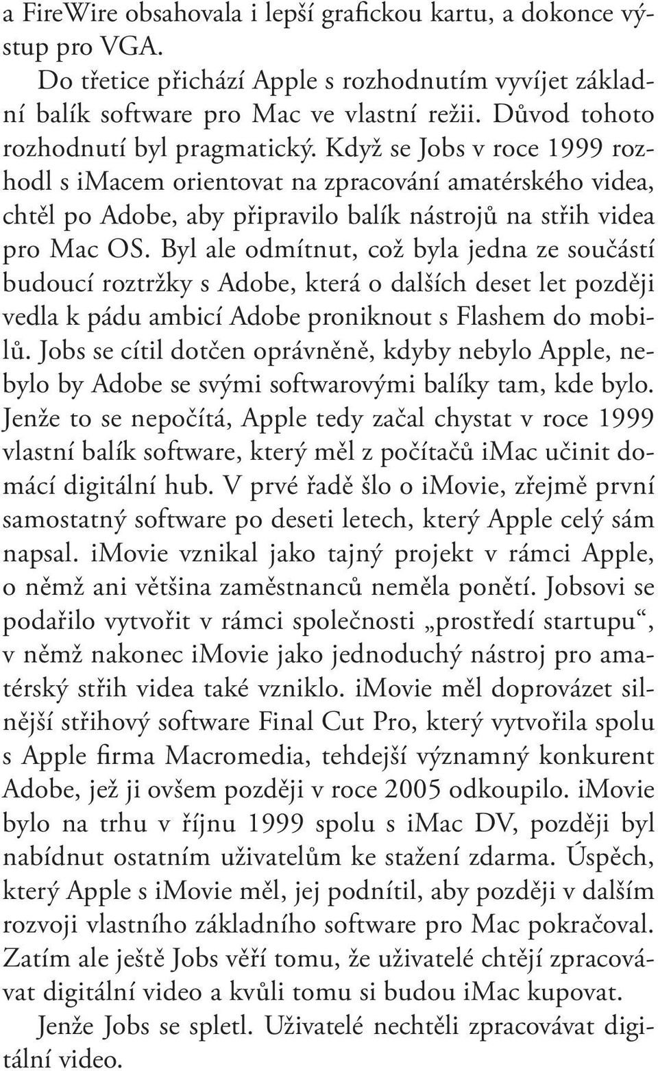 Byl ale odmítnut, což byla jedna ze součástí budoucí roztržky s Adobe, která o dalších deset let později vedla k pádu ambicí Adobe proniknout s Flashem do mobilů.