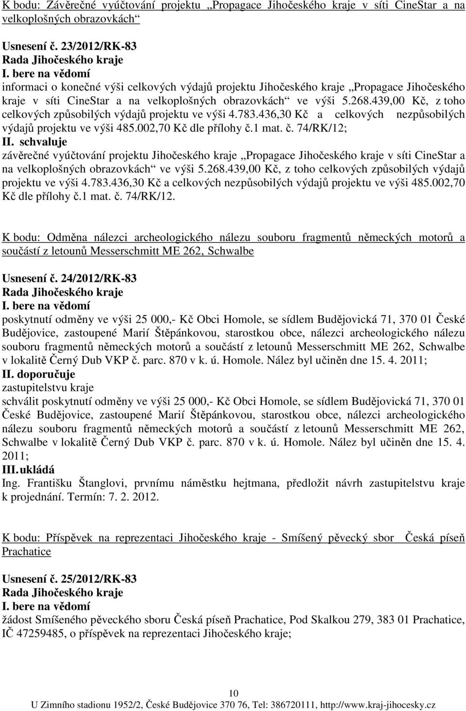 439,00 Kč, z toho celkových způsobilých výdajů projektu ve výši 4.783.436,30 Kč a celkových nezpůsobilých výdajů projektu ve výši 485.002,70 Kč dle přílohy č.1 mat. č. 74/RK/12; II.