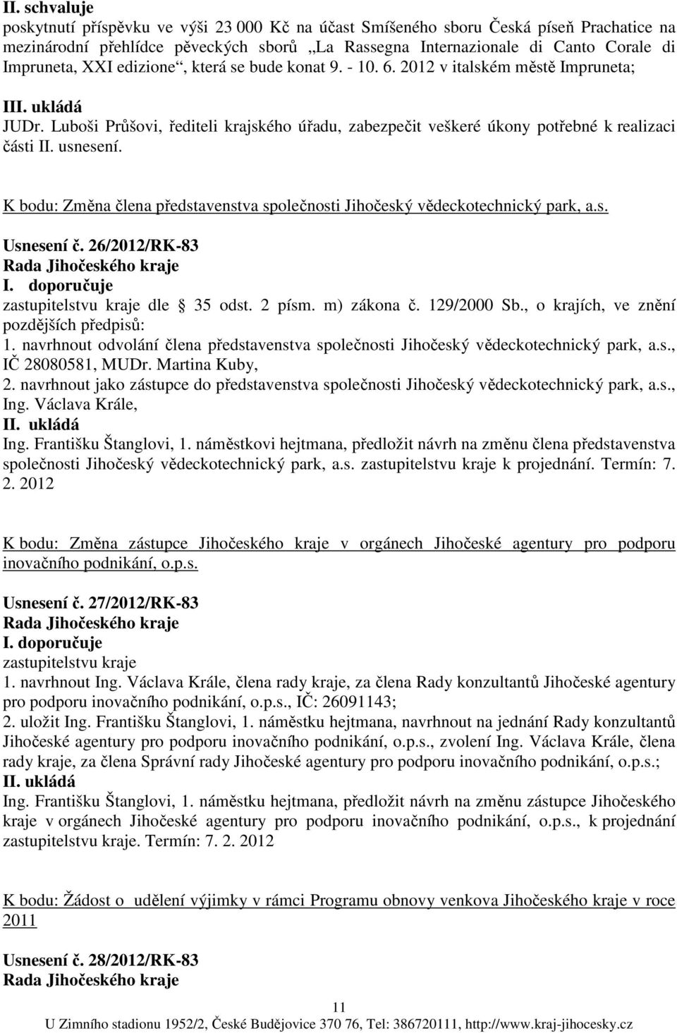 K bodu: Změna člena představenstva společnosti Jihočeský vědeckotechnický park, a.s. Usnesení č. 26/2012/RK-83 I. doporučuje dle 35 odst. 2 písm. m) zákona č. 129/2000 Sb.