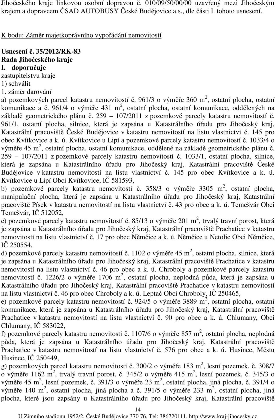 961/3 o výměře 360 m 2, ostatní plocha, ostatní komunikace a č. 961/4 o výměře 431 m 2, ostatní plocha, ostatní komunikace, oddělených na základě geometrického plánu č.