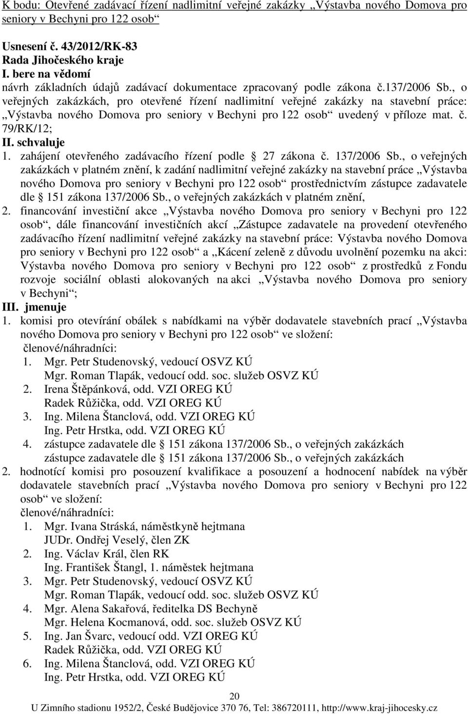 , o veřejných zakázkách, pro otevřené řízení nadlimitní veřejné zakázky na stavební práce: Výstavba nového Domova pro seniory v Bechyni pro 122 osob uvedený v příloze mat. č. 79/RK/12; II.