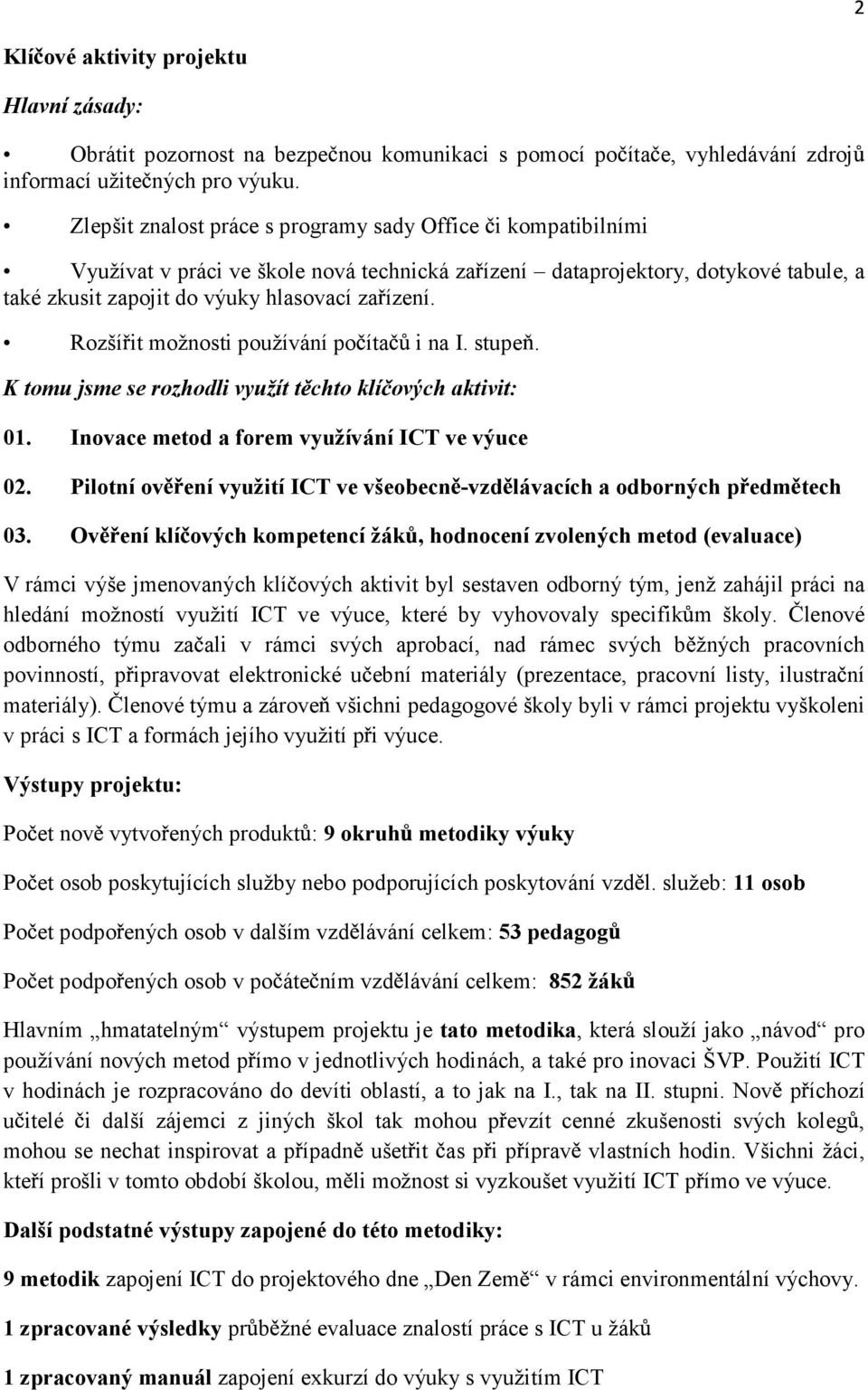 Rozší it možnosti používání po íta i na I. stupe. K tomu jsme se rozhodli využít t chto klí ových aktivit: 01. Inovace metod a forem využívání ICT ve výuce 02.