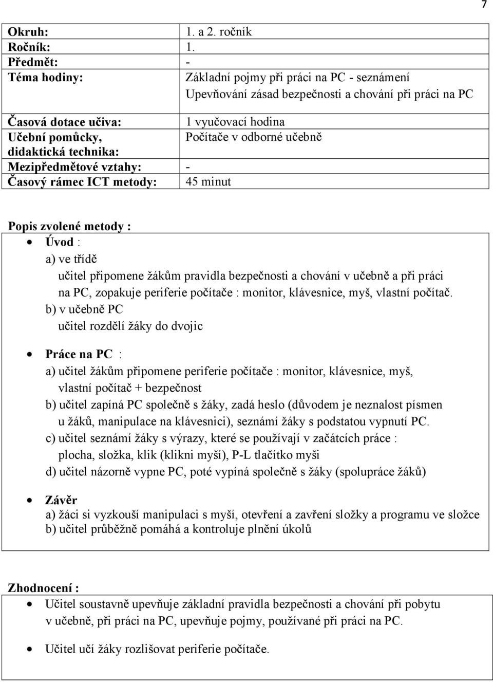 t íd u itel p ipomene žák m pravidla bezpe nosti a chování v u ebn a p i práci na PC, zopakuje periferie po íta e : monitor, klávesnice, myš, vlastní po íta.
