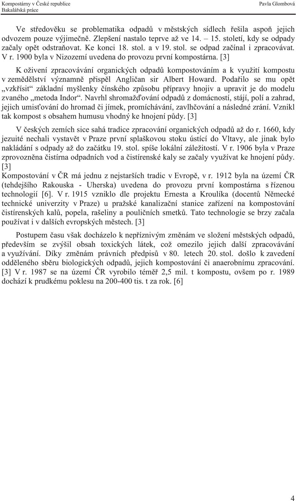 [3] K oživení zpracovávání organických odpadů kompostováním a k využití kompostu v zemědělství významně přispěl Angličan sir Albert Howard.