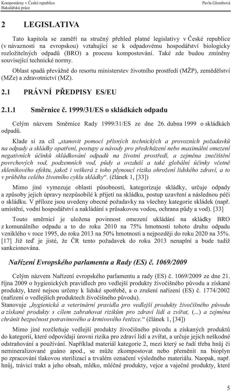 1 PRÁVNÍ PŘEDPISY ES/EU 2.1.1 Směrnice č. 1999/31/ES o skládkách odpadu Celým názvem Směrnice Rady 1999/31/ES ze dne 26. dubna 1999 o skládkách odpadů.