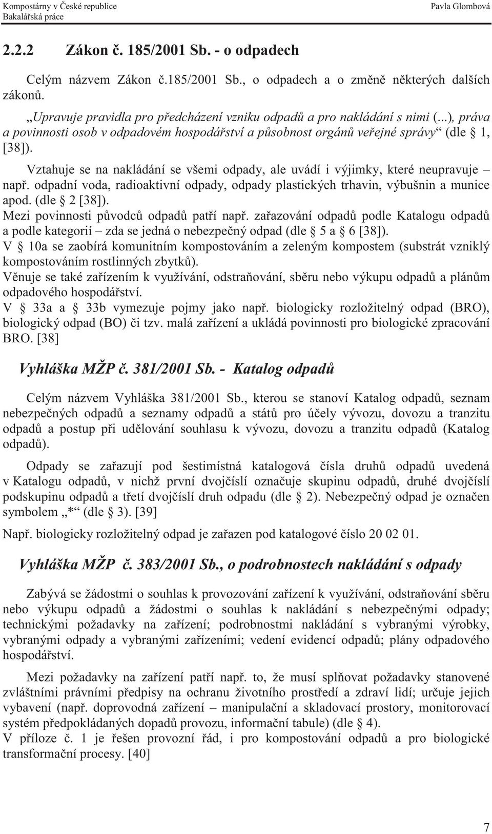 odpadní voda, radioaktivní odpady, odpady plastických trhavin, výbušnin a munice apod. (dle 2 [38]). Mezi povinnosti původců odpadů patří např.