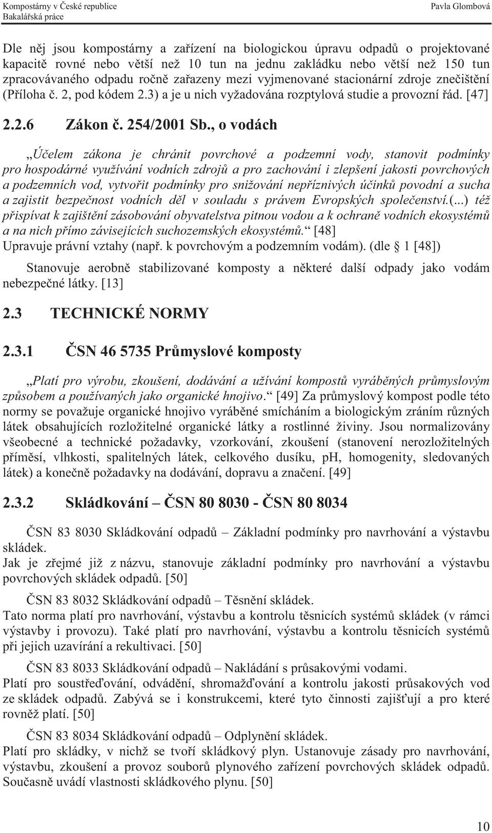 , o vodách Účelem zákona je chránit povrchové a podzemní vody, stanovit podmínky pro hospodárné využívání vodních zdrojů a pro zachování i zlepšení jakosti povrchových a podzemních vod, vytvořit