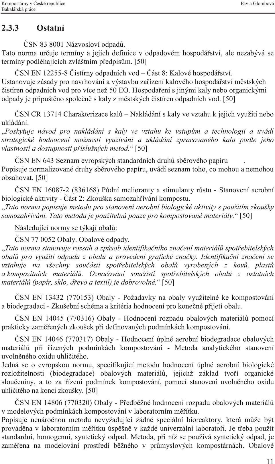 Hospodaření s jinými kaly nebo organickými odpady je připuštěno společně s kaly z městských čistíren odpadních vod.
