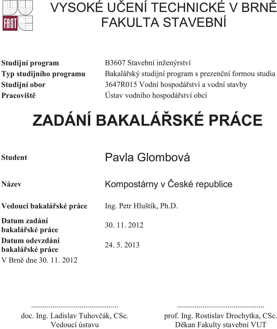 Název Vedoucí bakalářské práce Datum zadání bakalářské práce Datum odevzdání bakalářské práce V Brně dne 30. 11. 2012 Kompostárny v České republice Ing.