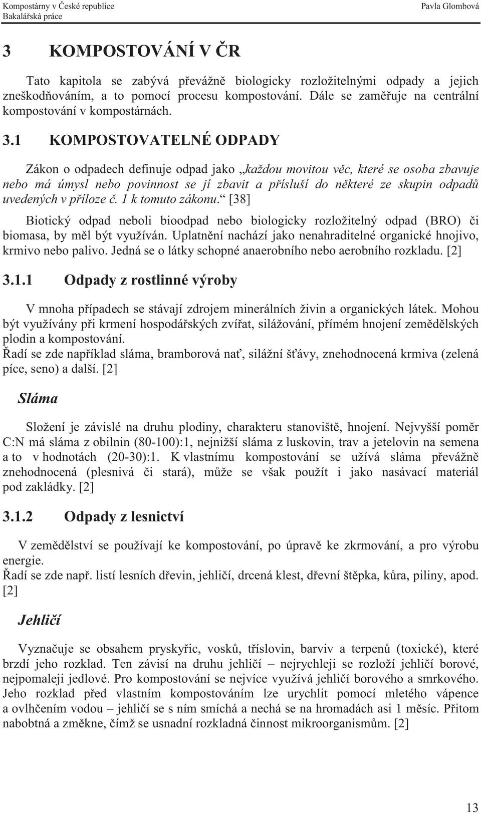 1 KOMPOSTOVATELNÉ ODPADY Zákon o odpadech definuje odpad jako každou movitou věc, které se osoba zbavuje nebo má úmysl nebo povinnost se jí zbavit a přísluší do některé ze skupin odpadů uvedených v