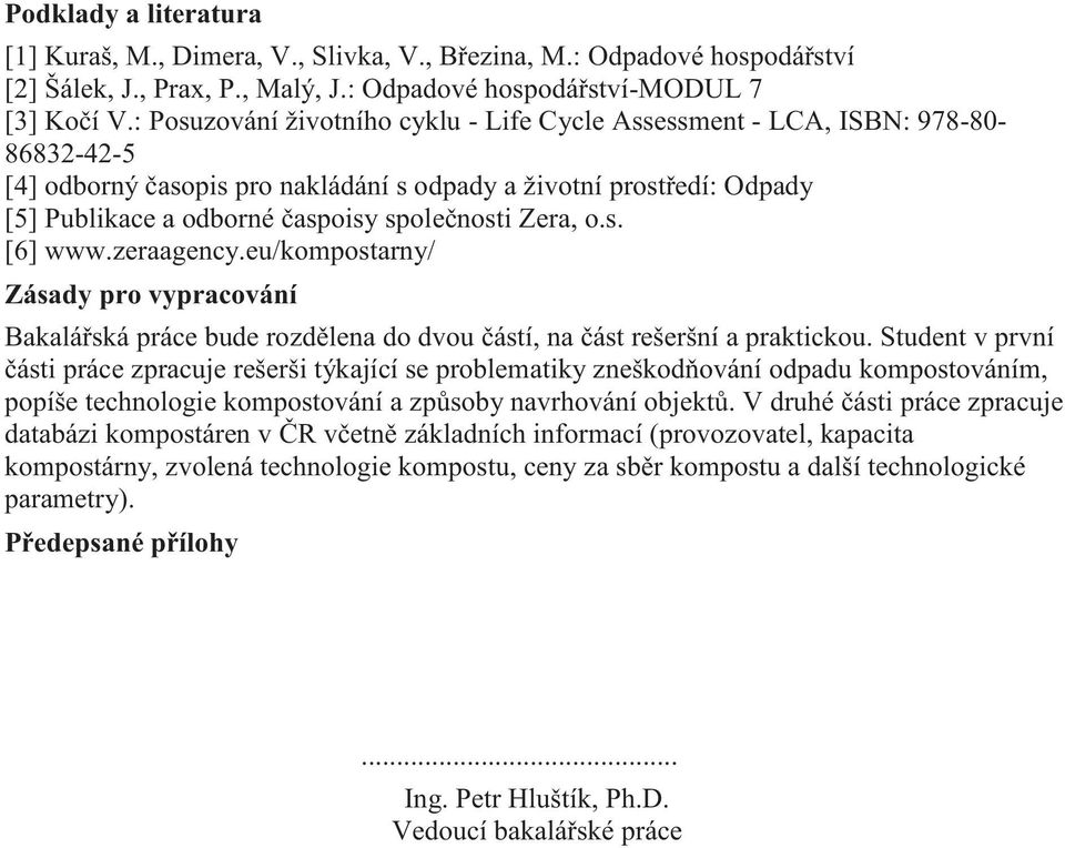 společnosti Zera, o.s. [6] www.zeraagency.eu/kompostarny/ Zásady pro vypracování bude rozdělena do dvou částí, na část rešeršní a praktickou.