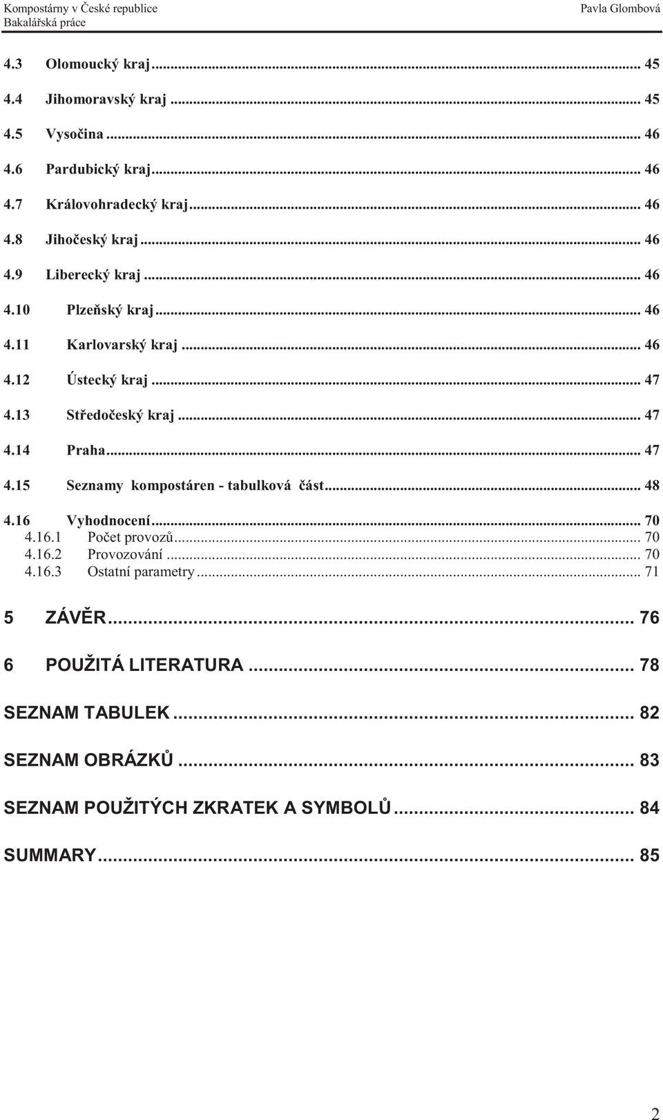 .. 47 4.15 Seznamy kompostáren - tabulková část... 48 4.16 Vyhodnocení... 70 4.16.1 Počet provozů... 70 4.16.2 Provozování... 70 4.16.3 Ostatní parametry.