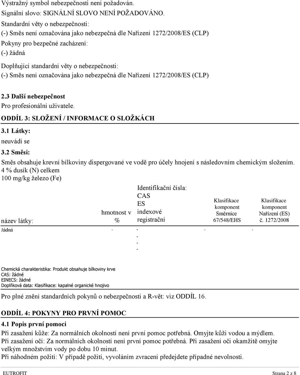 není označována jako nebezpečná dle Nařízení 1272/2008/ES (CLP) 2.3 Další nebezpečnost Pro profesionální uživatele. ODDÍL 3: SLOŽENÍ / INFORMACE O SLOŽKÁCH 3.1 Látky: 3.