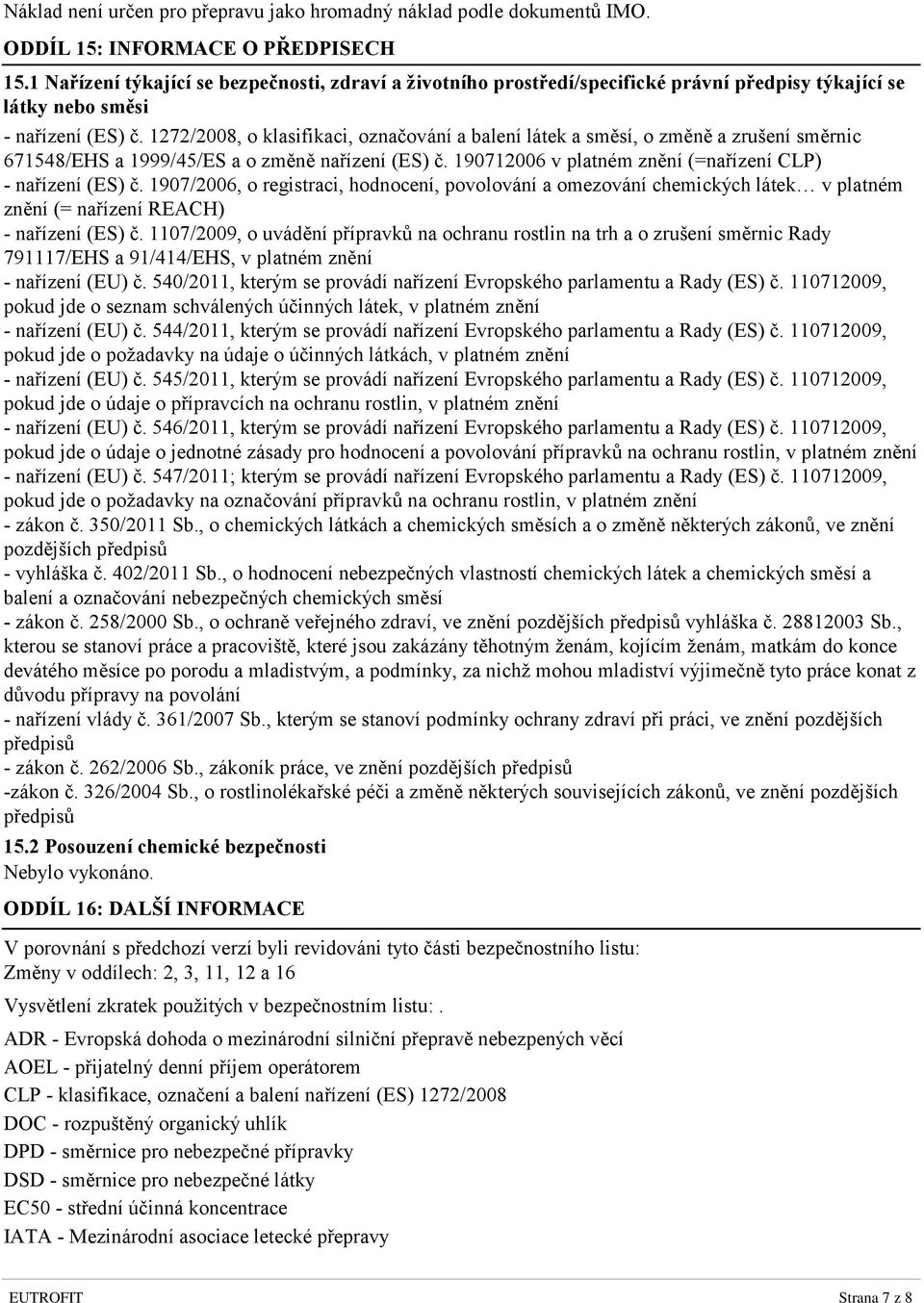 1272/2008, o klasifikaci, označování a balení látek a směsí, o změně a zrušení směrnic 671548/EHS a 1999/45/ES a o změně nařízení (ES) č. 190712006 v platném znění (=nařízení CLP) - nařízení (ES) č.