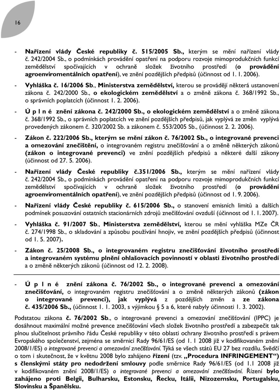 pozdějších předpisů (účinnost od 1. 1. 2006). - Vyhláška č. 16/2006 Sb., Ministerstva zemědělství, kterou se provádějí některá ustanovení zákona č. 242/2000 Sb.