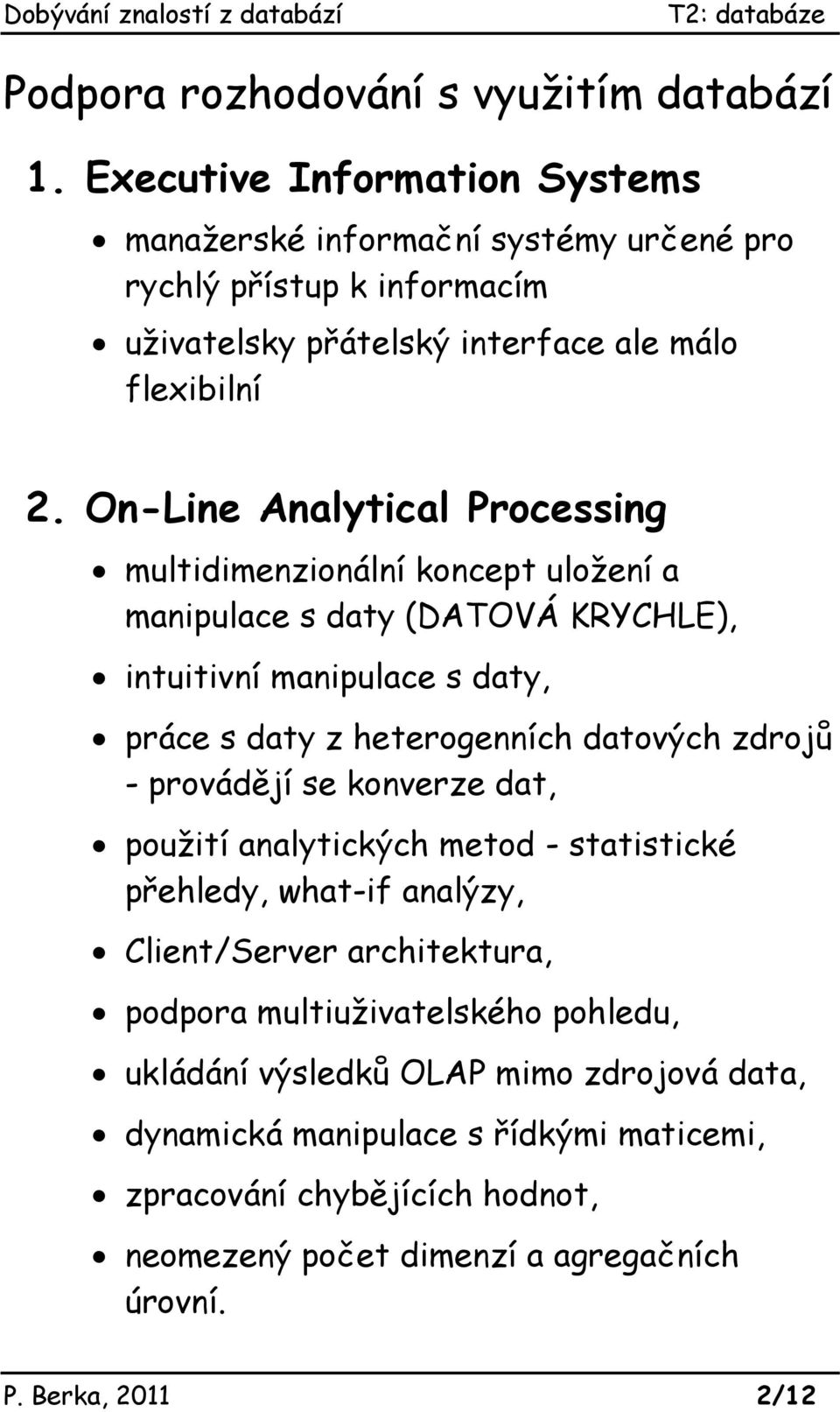 On-Line Analytical Processing multidimenzionální koncept uložení a manipulace s daty (DATOVÁ KRYCHLE), intuitivní manipulace s daty, práce s daty z heterogenních datových zdrojů