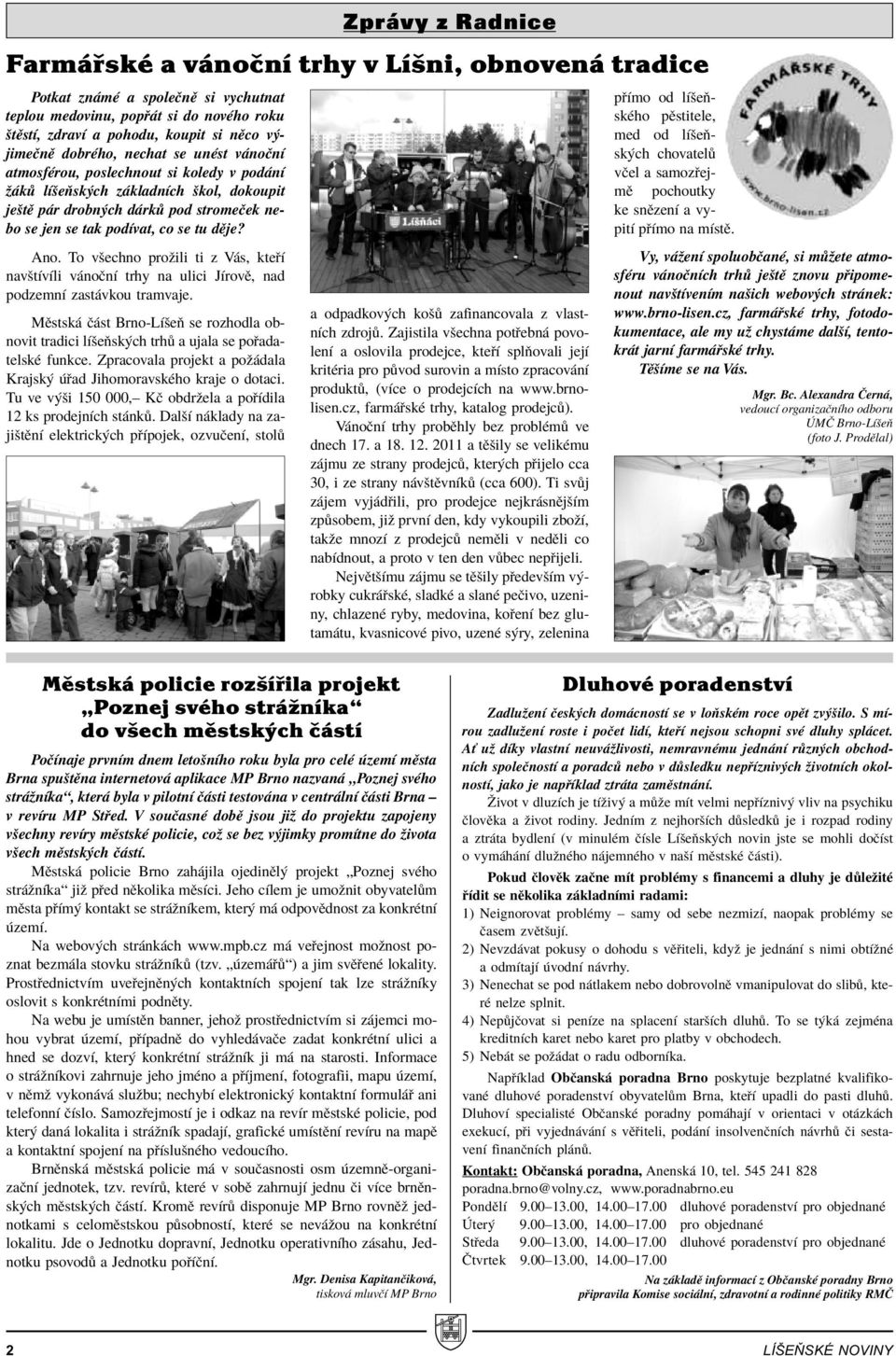 To vöechno proûili ti z V s, kte Ì navötìvìli v noënì trhy na ulici JÌrovÏ, nad podzemnì zast vkou tramvaje.