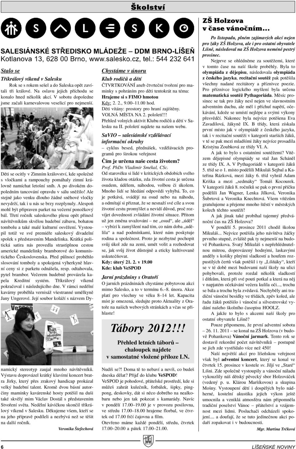 A po divokèm dopolednìm tancov nì opravdu v s lu snïûilo! Ale stejnï jako venku dlouho û dnè snïhovè vloëky nevydrûì, tak i u n s se brzy rozplynuly.