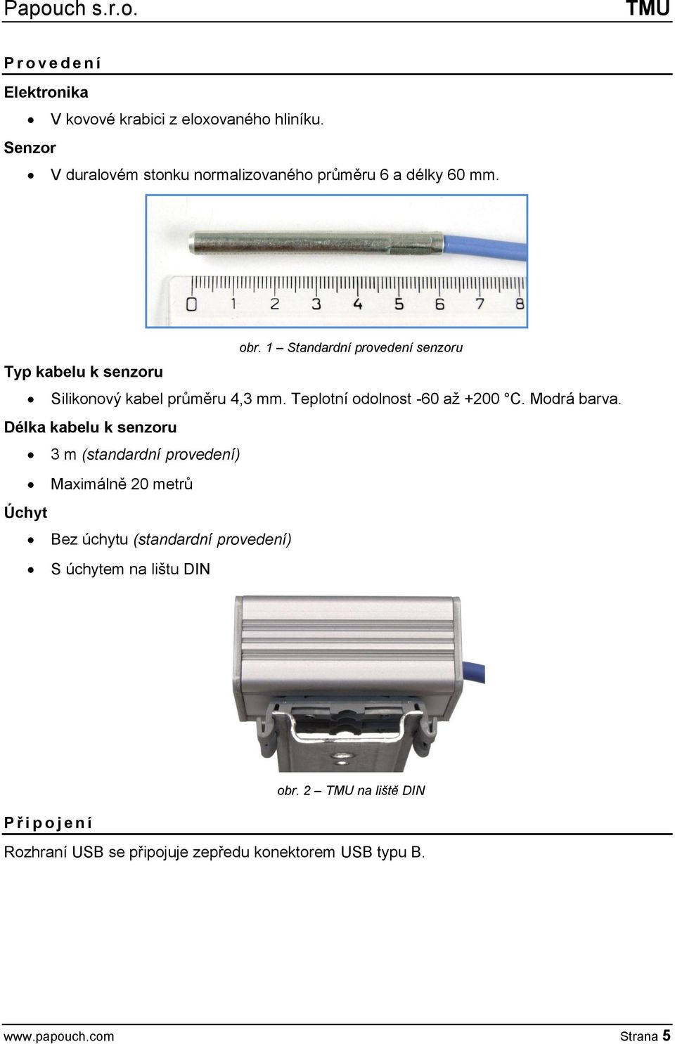1 Standardní provedení senzoru Typ kabelu k senzoru Silikonový kabel průměru 4,3 mm. Teplotní odolnost -60 až +200 C.