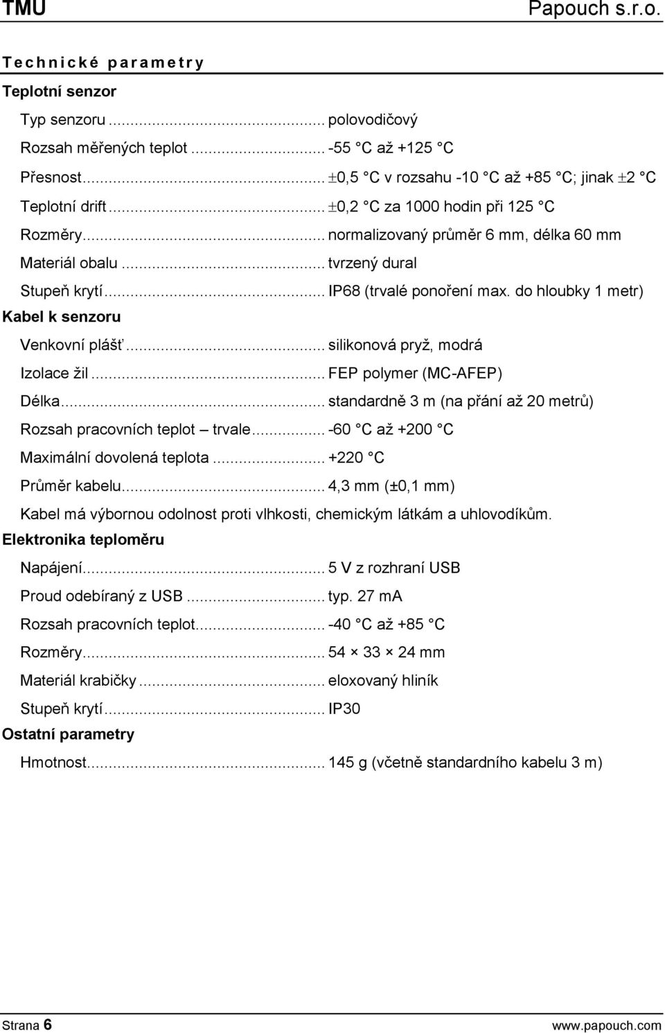 do hloubky 1 metr) Kabel k senzoru Venkovní plášť... silikonová pryž, modrá Izolace žil... FEP polymer (MC-AFEP) Délka... standardně 3 m (na přání až 20 metrů) Rozsah pracovních teplot trvale.