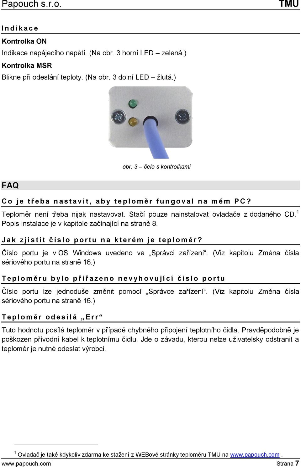 1 Popis instalace je v kapitole začínající na straně 8. J a k z j i s t i t č í s l o p o r t u n a k t e r é m j e t e p l o m ě r? Číslo portu je v OS Windows uvedeno ve Správci zařízení.