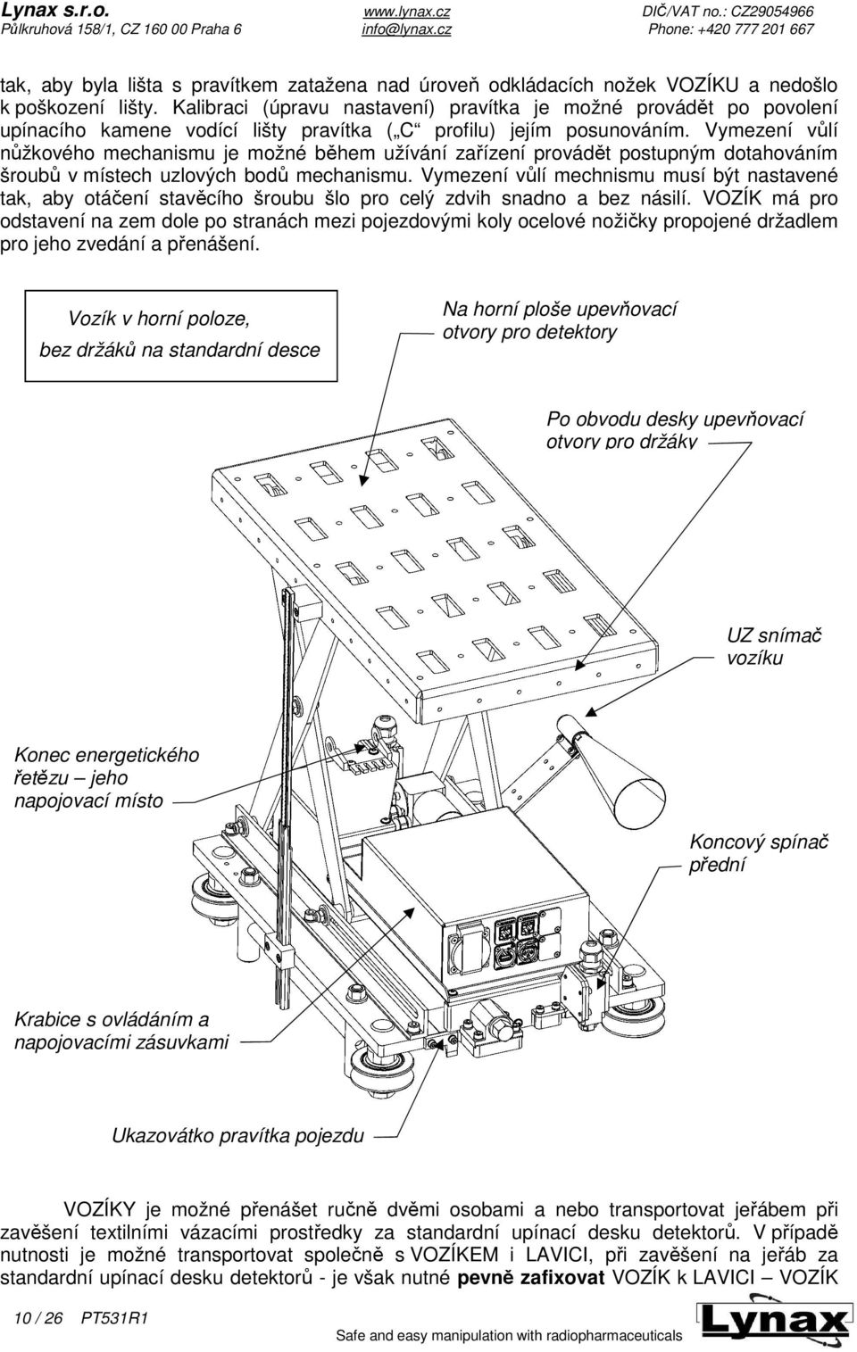 Vymezení vůlí nůžkového mechanismu je možné během užívání zařízení provádět postupným dotahováním šroubů v místech uzlových bodů mechanismu.