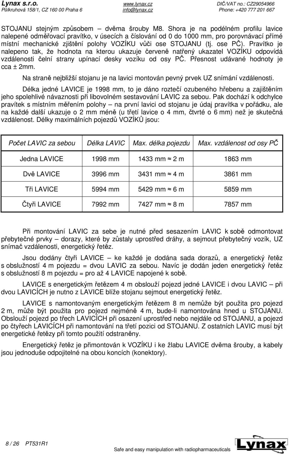 Pravítko je nalepeno tak, že hodnota na kterou ukazuje červeně natřený ukazatel VOZÍKU odpovídá vzdálenosti čelní strany upínací desky vozíku od osy PČ. Přesnost udávané hodnoty je cca ± 2mm.