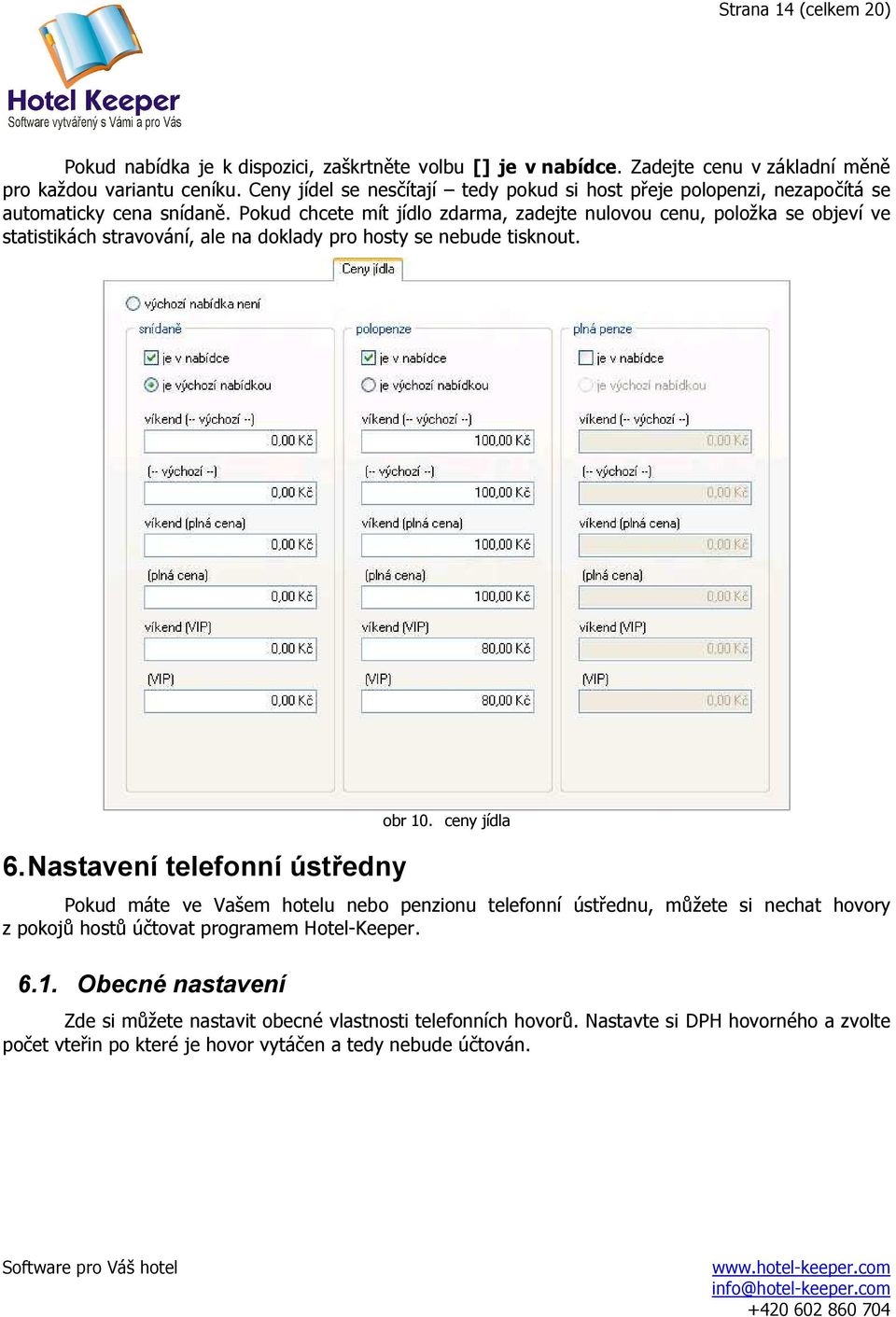 Pokud chcete mít jídlo zdarma, zadejte nulovou cenu, položka se objeví ve statistikách stravování, ale na doklady pro hosty se nebude tisknout. 6. Nastavení telefonní ústředny obr 10.