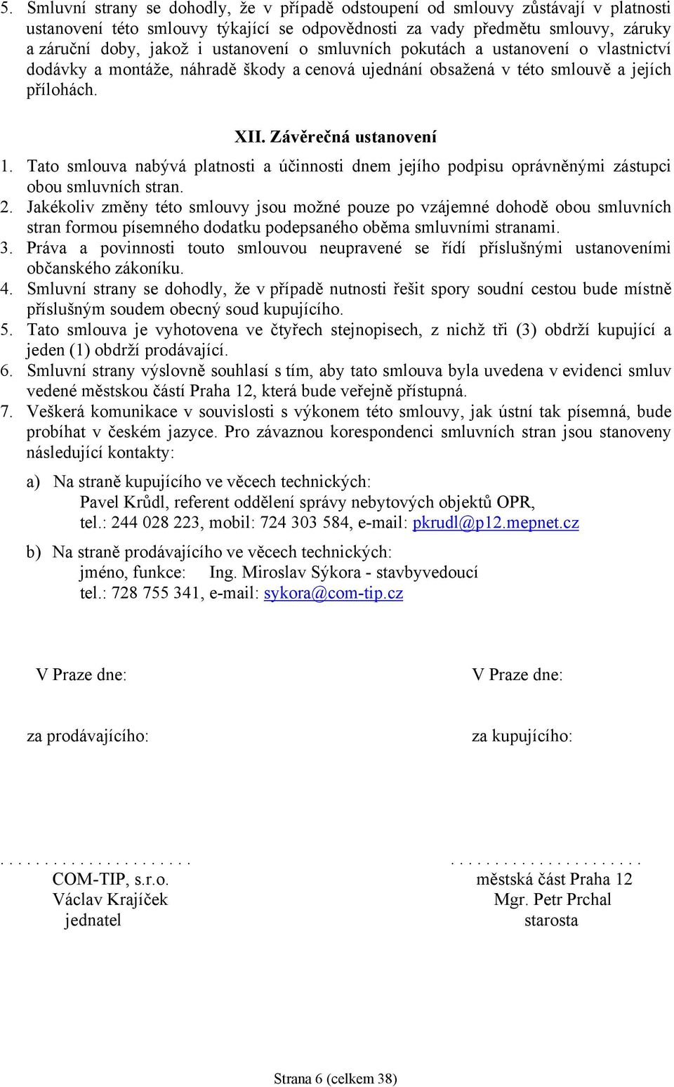 Tato smlouva nabývá platnosti a účinnosti dnem jejího podpisu oprávněnými zástupci obou smluvních stran. 2.