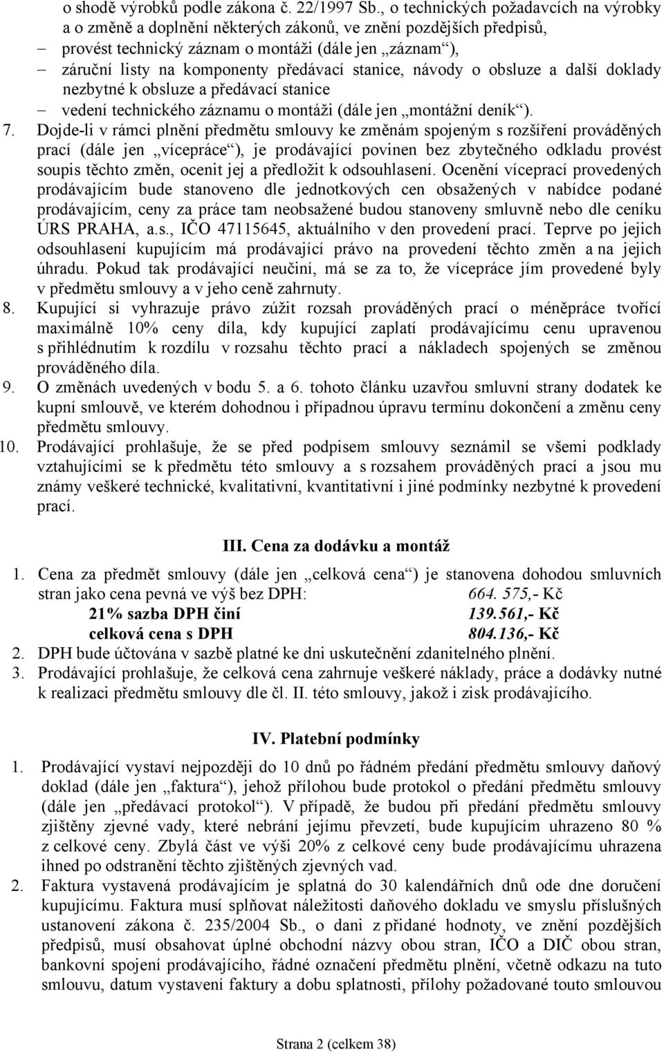 předávací stanice, návody o obsluze a další doklady nezbytné k obsluze a předávací stanice vedení technického záznamu o montáži (dále jen montážní deník ). 7.