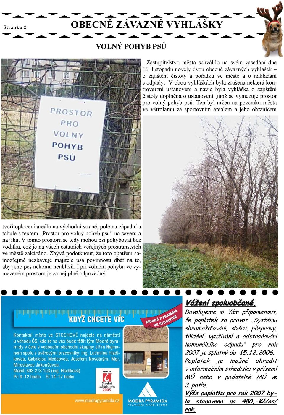 V obou vyhláškách byla zrušena některá kontroverzní ustanovení a navíc byla vyhláška o zajištění čistoty doplněna o ustanovení, jímž se vymezuje prostor pro volný pohyb psů.
