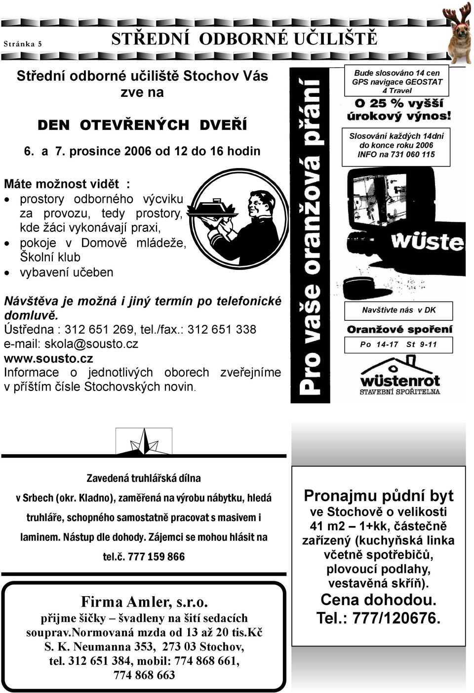 provozu, tedy prostory, kde žáci vykonávají praxi, pokoje v Domově mládeže, Školní klub vybavení učeben Návštěva je možná i jiný termín po telefonické domluvě. Ústředna : 312 651 269, tel./fax.