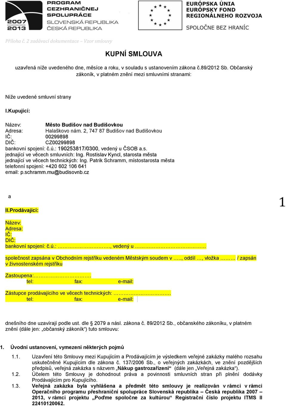 2, 747 87 Budišov nad Budišovkou IČ: 00299898 DIČ: CZ00299898 bankovní spojení: č.ú.: 190253817/0300, vedený u ČSOB a.s. jednající ve věcech smluvních: Ing.