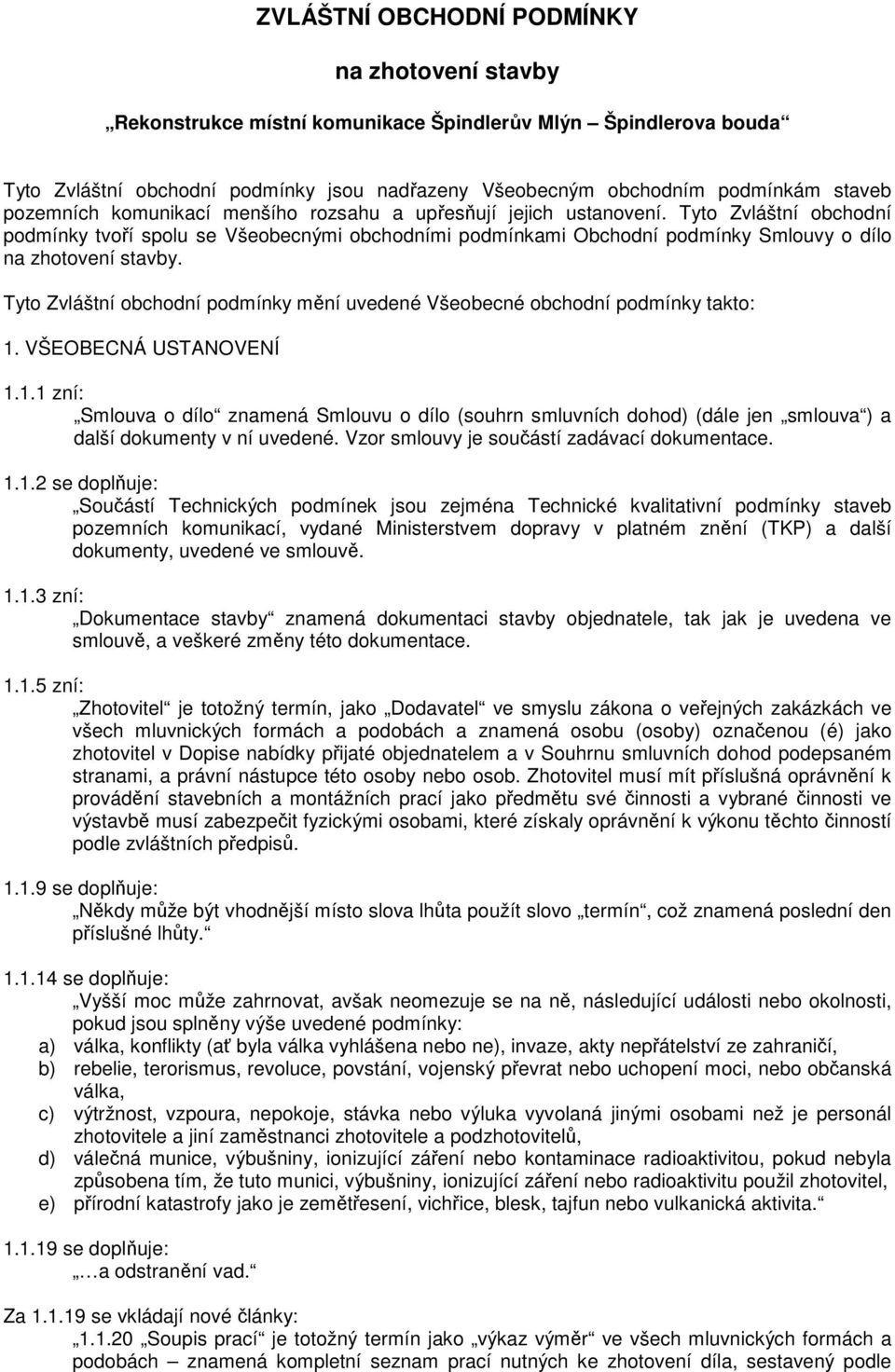 Tyto Zvláštní obchodní podmínky tvoří spolu se Všeobecnými obchodními podmínkami Obchodní podmínky Smlouvy o dílo na zhotovení stavby.