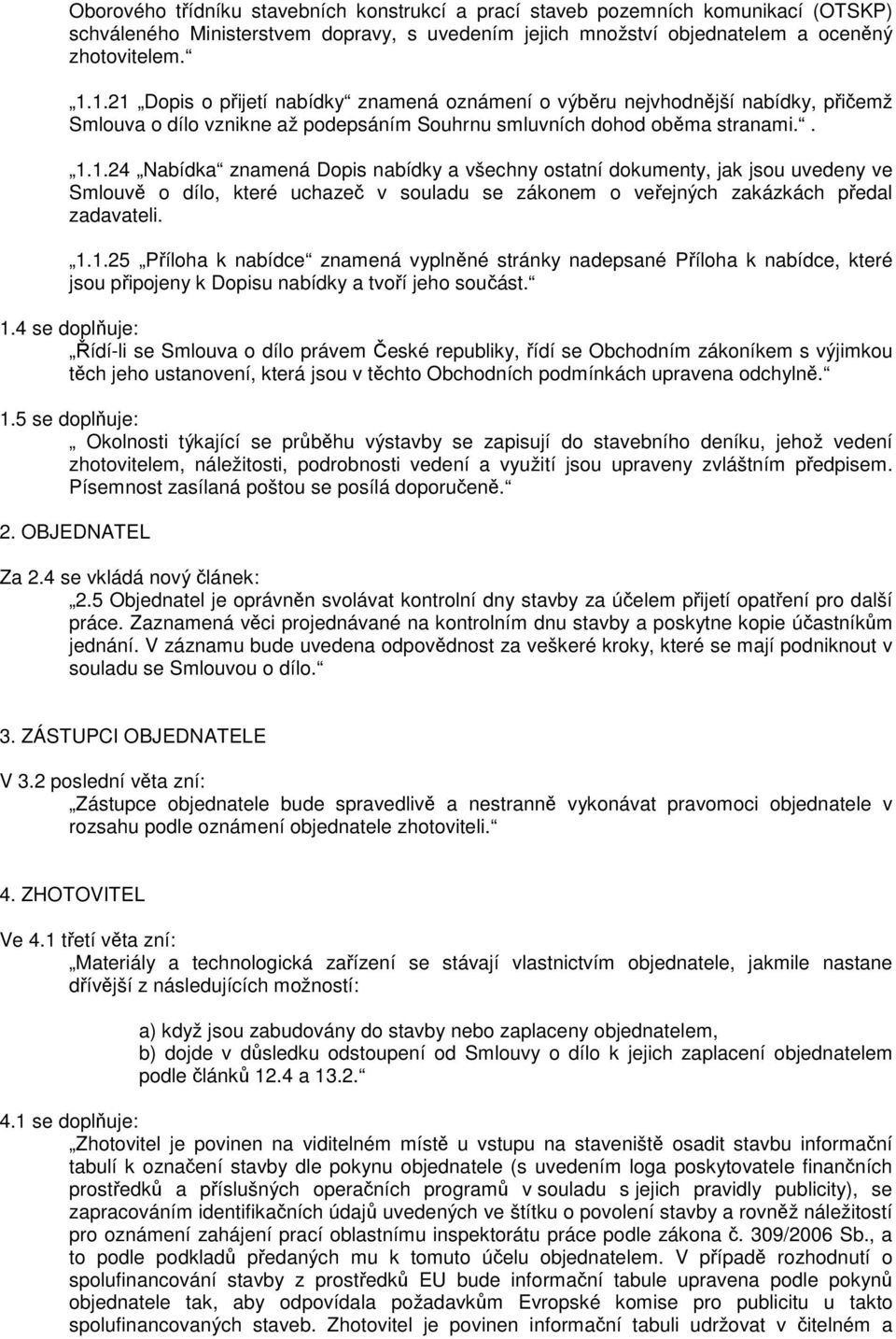 1.1.25 Příloha k nabídce znamená vyplněné stránky nadepsané Příloha k nabídce, které jsou připojeny k Dopisu nabídky a tvoří jeho součást. 1.